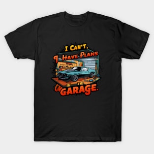 I can't. I have plans in the garage. fun car DIY Excuse Three T-Shirt